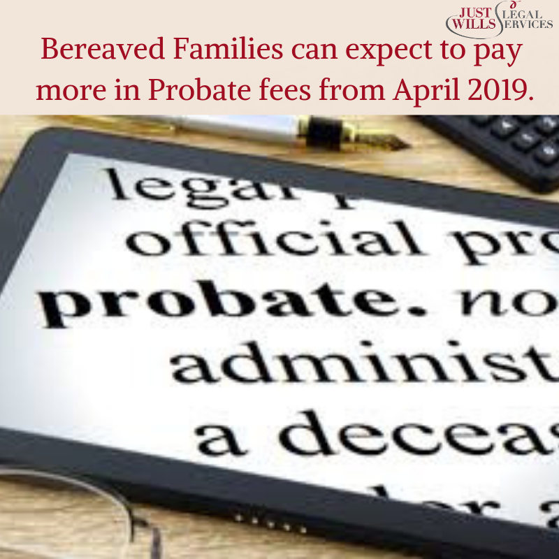 Bereaved Families can expect to pay more in Probate fees from April 2019.
